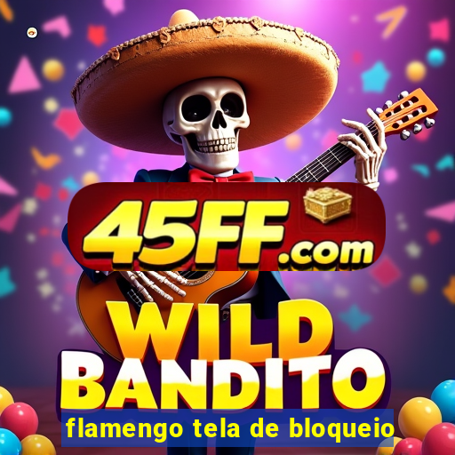 flamengo tela de bloqueio